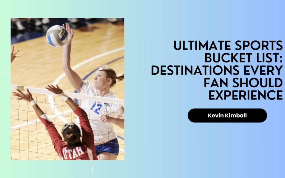 Ultimate Sports Bucket List: Destinations Every Fan Should Experience